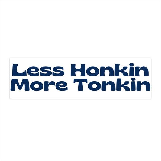 Less Honkin More Tonkin Bumper Sticker