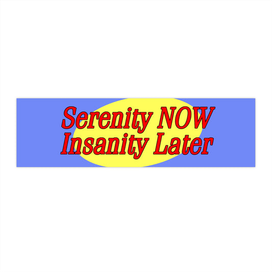 Serenity Now Bumper Sticker Funny